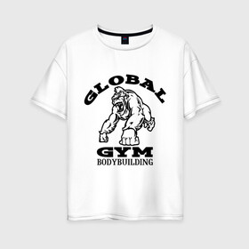 Женская футболка хлопок Oversize с принтом Global Gym Bodybuilding в Белгороде, 100% хлопок | свободный крой, круглый ворот, спущенный рукав, длина до линии бедер
 | global gym bodybuilding | силовой спорт | спорт