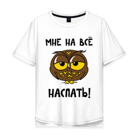 Мужская футболка хлопок Oversize с принтом Мне на все наспать в Белгороде, 100% хлопок | свободный крой, круглый ворот, “спинка” длиннее передней части | Тематика изображения на принте: сова