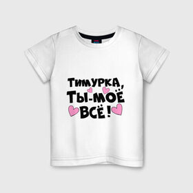Детская футболка хлопок с принтом Тимурка, ты-моё всё! в Белгороде, 100% хлопок | круглый вырез горловины, полуприлегающий силуэт, длина до линии бедер | Тематика изображения на принте: 