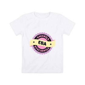Детская футболка хлопок с принтом Ева - умница и красавица в Белгороде, 100% хлопок | круглый вырез горловины, полуприлегающий силуэт, длина до линии бедер | женское | имя | красавица | печать | эмблема