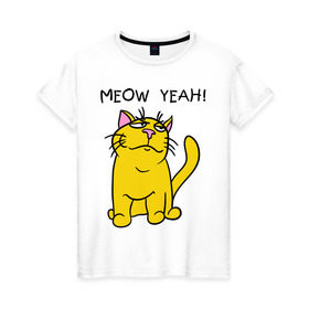 Женская футболка хлопок с принтом Meow yeah! в Белгороде, 100% хлопок | прямой крой, круглый вырез горловины, длина до линии бедер, слегка спущенное плечо | meow yeah | интернет приколы | киса | кот мем | котик | мурка
