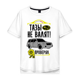 Мужская футболка хлопок Oversize с принтом тазы не валят SUBARU FORESTER в Белгороде, 100% хлопок | свободный крой, круглый ворот, “спинка” длиннее передней части | forester | subaru | автомобиль | валят | гонки | тазы | тачка