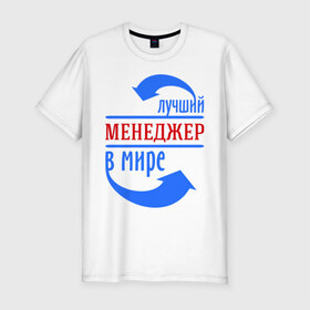 Мужская футболка премиум с принтом Лучший менеджер в мире в Белгороде, 92% хлопок, 8% лайкра | приталенный силуэт, круглый вырез ворота, длина до линии бедра, короткий рукав | Тематика изображения на принте: лучший менеджер | менеджер | продавец | профессии