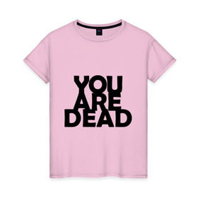 Женская футболка хлопок с принтом You are dead в Белгороде, 100% хлопок | прямой крой, круглый вырез горловины, длина до линии бедер, слегка спущенное плечо | dayz | rust | you are dead | вы мертвы | дейзи | раст