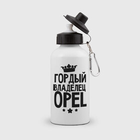 Бутылка спортивная с принтом Гордый владелец Opel в Белгороде, металл | емкость — 500 мл, в комплекте две пластиковые крышки и карабин для крепления | 