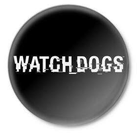 Значок с принтом Watch Dog в Белгороде,  металл | круглая форма, металлическая застежка в виде булавки | Тематика изображения на принте: 