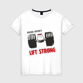 Женская футболка хлопок с принтом Lift Strong в Белгороде, 100% хлопок | прямой крой, круглый вырез горловины, длина до линии бедер, слегка спущенное плечо | Тематика изображения на принте: hard | lift | pain | sport | strong | гантели | спорт | штанга