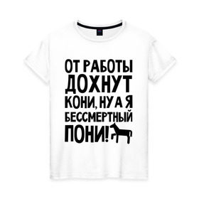 Женская футболка хлопок с принтом От работы дохнут пони в Белгороде, 100% хлопок | прямой крой, круглый вырез горловины, длина до линии бедер, слегка спущенное плечо | дохнут | жизнь | загруз | кони | пони | работа | труд