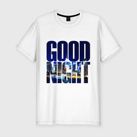 Мужская футболка премиум с принтом Good Night (спокойная ночь) в Белгороде, 92% хлопок, 8% лайкра | приталенный силуэт, круглый вырез ворота, длина до линии бедра, короткий рукав | city | good | lights | night | вечер | город | ночь | огни | пейзаж | спокойная