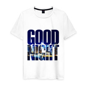 Мужская футболка хлопок с принтом Good Night (спокойная ночь) в Белгороде, 100% хлопок | прямой крой, круглый вырез горловины, длина до линии бедер, слегка спущенное плечо. | city | good | lights | night | вечер | город | ночь | огни | пейзаж | спокойная