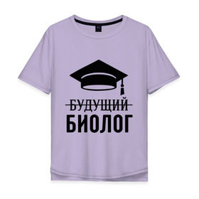 Мужская футболка хлопок Oversize с принтом Будущий биолог в Белгороде, 100% хлопок | свободный крой, круглый ворот, “спинка” длиннее передней части | Тематика изображения на принте: биологу | выпускник | студент