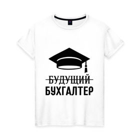 Женская футболка хлопок с принтом Будущий бухгалтер в Белгороде, 100% хлопок | прямой крой, круглый вырез горловины, длина до линии бедер, слегка спущенное плечо | бухгалтеру | выпускник | главбух | студент