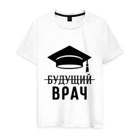 Мужская футболка хлопок с принтом Будущий врач в Белгороде, 100% хлопок | прямой крой, круглый вырез горловины, длина до линии бедер, слегка спущенное плечо. | вручу | выпускник | доктор | студент