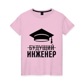 Женская футболка хлопок с принтом Будущий инженер в Белгороде, 100% хлопок | прямой крой, круглый вырез горловины, длина до линии бедер, слегка спущенное плечо | выпускник | инженеру | студент