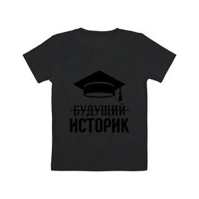 Детская футболка хлопок с принтом Будущий историк в Белгороде, 100% хлопок | круглый вырез горловины, полуприлегающий силуэт, длина до линии бедер | выпускник | историку | студент