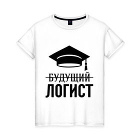 Женская футболка хлопок с принтом Будущий логист в Белгороде, 100% хлопок | прямой крой, круглый вырез горловины, длина до линии бедер, слегка спущенное плечо | выпускник | логисту | студент