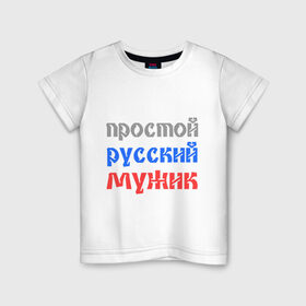 Детская футболка хлопок с принтом Простой русский мужик в Белгороде, 100% хлопок | круглый вырез горловины, полуприлегающий силуэт, длина до линии бедер | man | russia | мужик | патриот | простой | россия | русский | рф