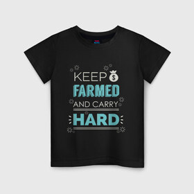 Детская футболка хлопок с принтом Keep farmed and carry hard в Белгороде, 100% хлопок | круглый вырез горловины, полуприлегающий силуэт, длина до линии бедер | Тематика изображения на принте: dota | dota2 | dotan | dotka | keep farmed and carry hard | дота | дотан | дотка