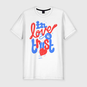 Мужская футболка премиум с принтом In love we trust в Белгороде, 92% хлопок, 8% лайкра | приталенный силуэт, круглый вырез ворота, длина до линии бедра, короткий рукав | love | trust | вера | верить | любовь