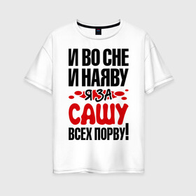 Женская футболка хлопок Oversize с принтом За Сашу всех порву в Белгороде, 100% хлопок | свободный крой, круглый ворот, спущенный рукав, длина до линии бедер
 | александра | все | порву | рвать | саша