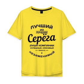 Мужская футболка хлопок Oversize с принтом Серёга лучший в Белгороде, 100% хлопок | свободный крой, круглый ворот, “спинка” длиннее передней части | душа | компания | красивый | лучший | незаменимый | серега | успешный