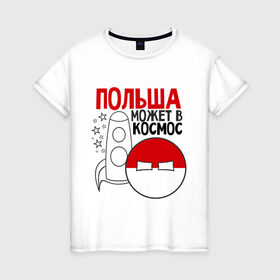 Женская футболка хлопок с принтом Польша может в космос в Белгороде, 100% хлопок | прямой крой, круглый вырез горловины, длина до линии бедер, слегка спущенное плечо | интернет приколы | кантри болс | космос | мемы | польша | россия | страны