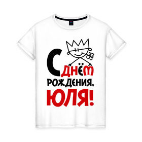 Женская футболка хлопок с принтом С днём рождения, Юля! в Белгороде, 100% хлопок | прямой крой, круглый вырез горловины, длина до линии бедер, слегка спущенное плечо | день | днем | рождения | юлия | юлька | юля
