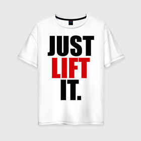Женская футболка хлопок Oversize с принтом Just lift it (Просто подними ее) в Белгороде, 100% хлопок | свободный крой, круглый ворот, спущенный рукав, длина до линии бедер
 | it | just | lift | подними | просто