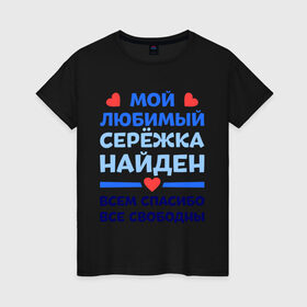 Женская футболка хлопок с принтом Мой любимый Серёжка в Белгороде, 100% хлопок | прямой крой, круглый вырез горловины, длина до линии бедер, слегка спущенное плечо | любимый | мой | найден | свободны | сережа | спасибо