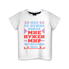 Детская футболка хлопок с принтом Мне нужен весь мир в Белгороде, 100% хлопок | круглый вырез горловины, полуприлегающий силуэт, длина до линии бедер | весь | война | желательно | мир | мне | нужна
