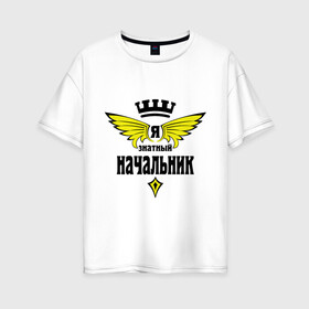 Женская футболка хлопок Oversize с принтом Знатный начальник в Белгороде, 100% хлопок | свободный крой, круглый ворот, спущенный рукав, длина до линии бедер
 | знатный | начальник | профессия | специалист