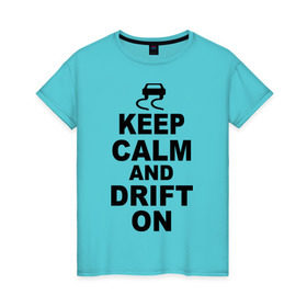 Женская футболка хлопок с принтом Keep calm and drift on в Белгороде, 100% хлопок | прямой крой, круглый вырез горловины, длина до линии бедер, слегка спущенное плечо | 