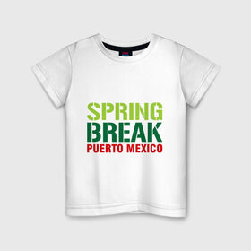 Детская футболка хлопок с принтом Spring break Puerto Mexico в Белгороде, 100% хлопок | круглый вырез горловины, полуприлегающий силуэт, длина до линии бедер | break | mexico | puerto | spring | ботан | мачо