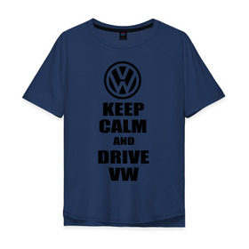 Мужская футболка хлопок Oversize с принтом Keep calm and drive vw в Белгороде, 100% хлопок | свободный крой, круглый ворот, “спинка” длиннее передней части | calm | drive | keep | volkswagen | веди | води | вольксваген | оставайся | сохраняй | спокойствие