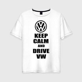 Женская футболка хлопок Oversize с принтом Keep calm and drive vw в Белгороде, 100% хлопок | свободный крой, круглый ворот, спущенный рукав, длина до линии бедер
 | calm | drive | keep | volkswagen | веди | води | вольксваген | оставайся | сохраняй | спокойствие