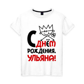 Женская футболка хлопок с принтом С днём рождения, Ульяна в Белгороде, 100% хлопок | прямой крой, круглый вырез горловины, длина до линии бедер, слегка спущенное плечо | день | днем | корона | рождения | ульяна | уля