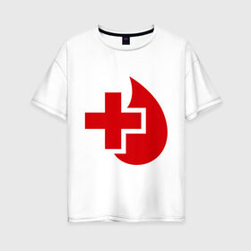 Женская футболка хлопок Oversize с принтом Донор в Белгороде, 100% хлопок | свободный крой, круглый ворот, спущенный рукав, длина до линии бедер
 | донор | красный крест | крест | кровь | медицина | сердце