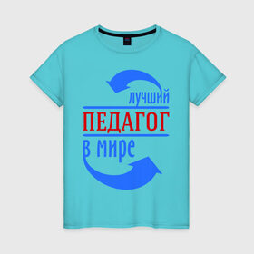 Женская футболка хлопок с принтом Лучший педагог в мире в Белгороде, 100% хлопок | прямой крой, круглый вырез горловины, длина до линии бедер, слегка спущенное плечо | в мире | лучший | педагог | профессии | учитель