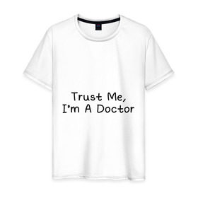 Мужская футболка хлопок с принтом Trust me, I`m A Doctor в Белгороде, 100% хлопок | прямой крой, круглый вырез горловины, длина до линии бедер, слегка спущенное плечо. | Тематика изображения на принте: 