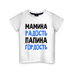 Детская футболка хлопок с принтом Мамина радость, папина гордость в Белгороде, 100% хлопок | круглый вырез горловины, полуприлегающий силуэт, длина до линии бедер | 