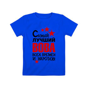 Детская футболка хлопок с принтом Самый лучший Вова в Белгороде, 100% хлопок | круглый вырез горловины, полуприлегающий силуэт, длина до линии бедер | владимир | вова | володя | времен | всех | лучший | народов | самый