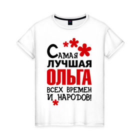 Женская футболка хлопок с принтом Самая лучшая Ольга в Белгороде, 100% хлопок | прямой крой, круглый вырез горловины, длина до линии бедер, слегка спущенное плечо | 
