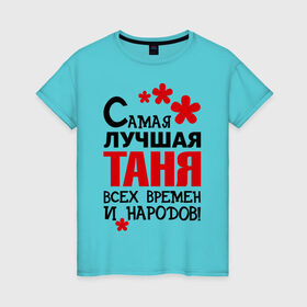 Женская футболка хлопок с принтом Самая лучшая Таня в Белгороде, 100% хлопок | прямой крой, круглый вырез горловины, длина до линии бедер, слегка спущенное плечо | времен | всех | лучшая | народов | самая | таня | татьяна