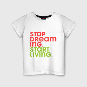 Детская футболка хлопок с принтом Stop dreaming. Start living в Белгороде, 100% хлопок | круглый вырез горловины, полуприлегающий силуэт, длина до линии бедер | 