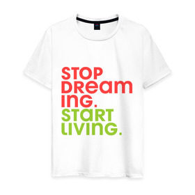 Мужская футболка хлопок с принтом Stop dreaming. Start living в Белгороде, 100% хлопок | прямой крой, круглый вырез горловины, длина до линии бедер, слегка спущенное плечо. | Тематика изображения на принте: 