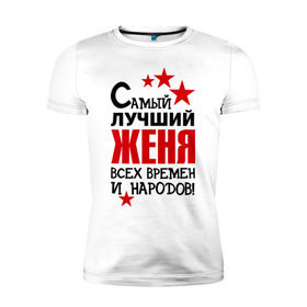 Мужская футболка премиум с принтом Самый лучший Женя в Белгороде, 92% хлопок, 8% лайкра | приталенный силуэт, круглый вырез ворота, длина до линии бедра, короткий рукав | Тематика изображения на принте: евгений | женя | имена звезда | самый лучший женя