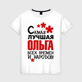 Женская футболка хлопок с принтом Самая лучшая Ольга в Белгороде, 100% хлопок | прямой крой, круглый вырез горловины, длина до линии бедер, слегка спущенное плечо | имена | оля | самая лучшая ольга