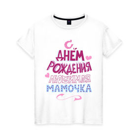 Женская футболка хлопок с принтом С днем рождения мамочка в Белгороде, 100% хлопок | прямой крой, круглый вырез горловины, длина до линии бедер, слегка спущенное плечо | happy birthday | день рождения | мама | мамочка | праздник