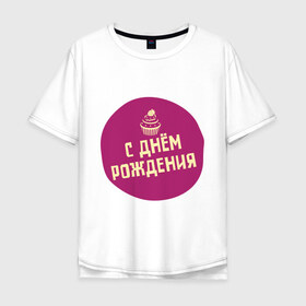 Мужская футболка хлопок Oversize с принтом С днем рождения в Белгороде, 100% хлопок | свободный крой, круглый ворот, “спинка” длиннее передней части | happy birthday | день рождения | кекс | праздник | торт | ягодка