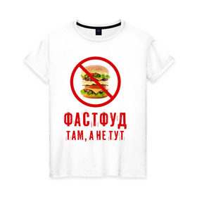 Женская футболка хлопок с принтом Фастфуд там, а не тут в Белгороде, 100% хлопок | прямой крой, круглый вырез горловины, длина до линии бедер, слегка спущенное плечо | fastfood | бургер | диета | еда | россия | санкции | фастфуд | худеюнасанкциях
